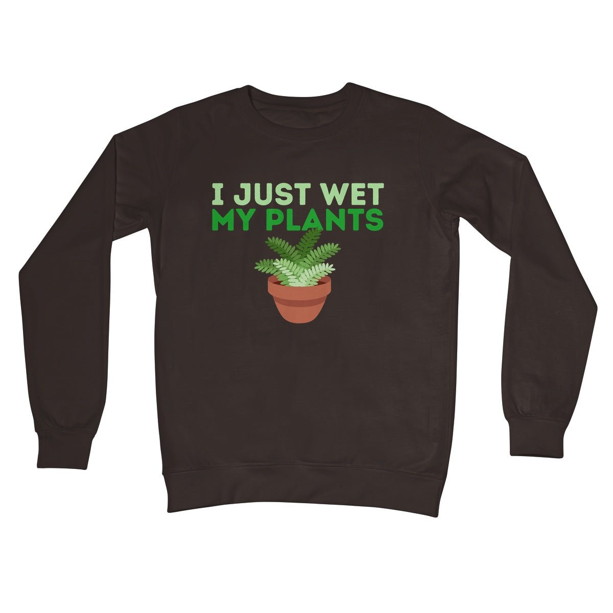 I Just Wet My Plants Jumper - Hot Chocolate - Funny Jumper