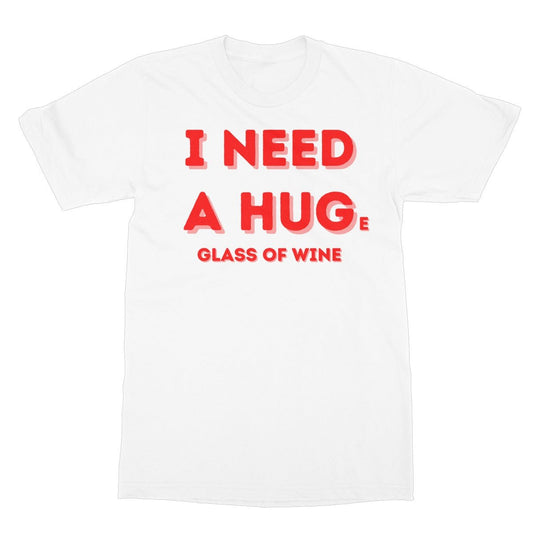 I Need A Hug(e Glass Of Wine) T-Shirt - White - Funny T-Shirt