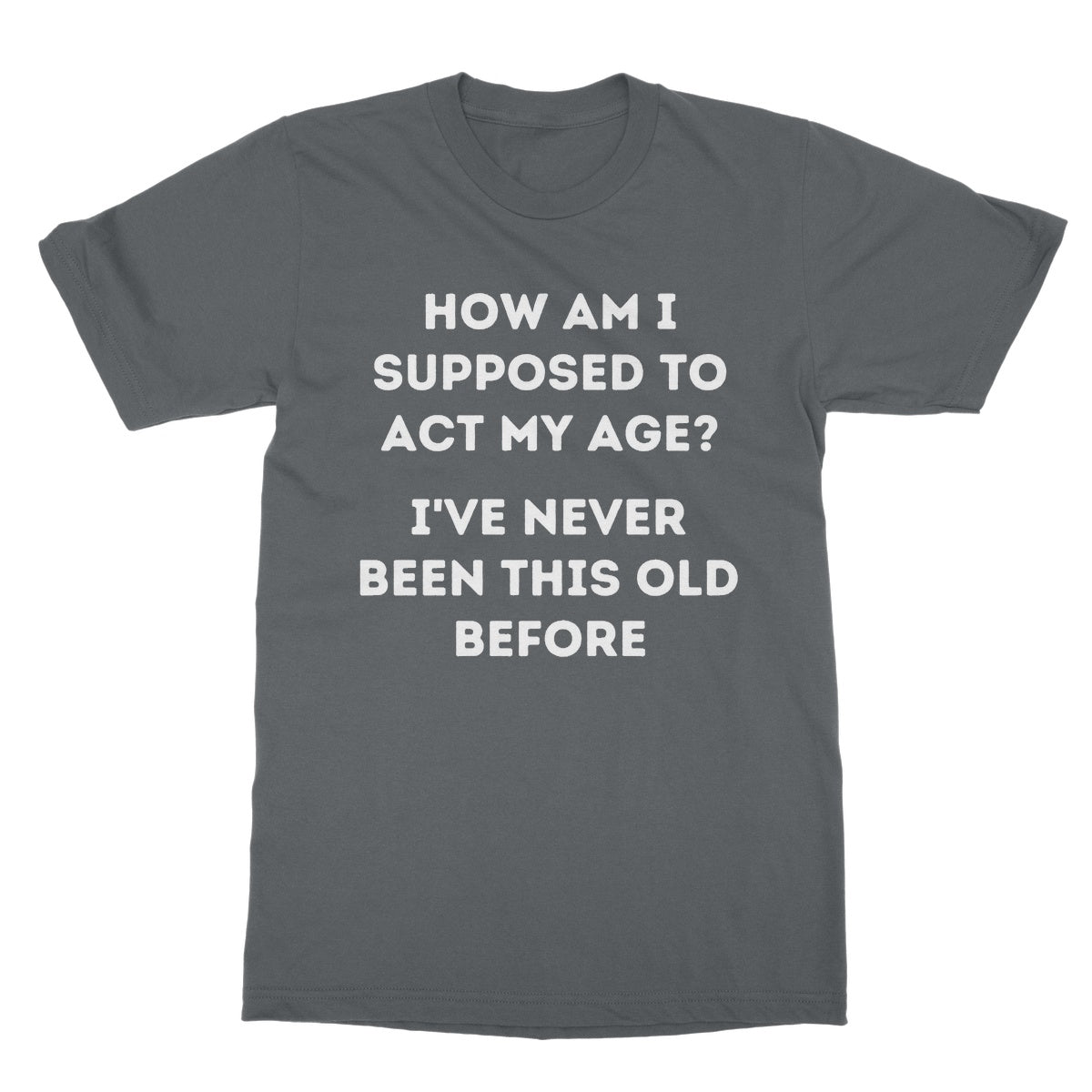 How Am I Supposed To Act My Age T-Shirt - Charcoal - Funny T-Shirt