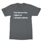 You have the right to remain silent T-Shirt