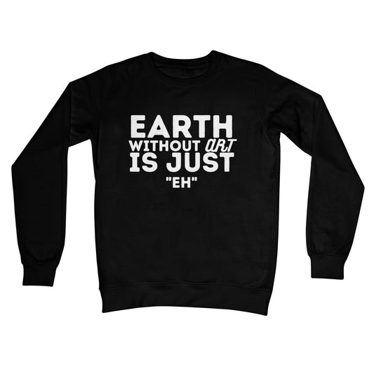 Earth Without The Art Is Just "Eh" Jumper - Jet Black - Funny Jumper