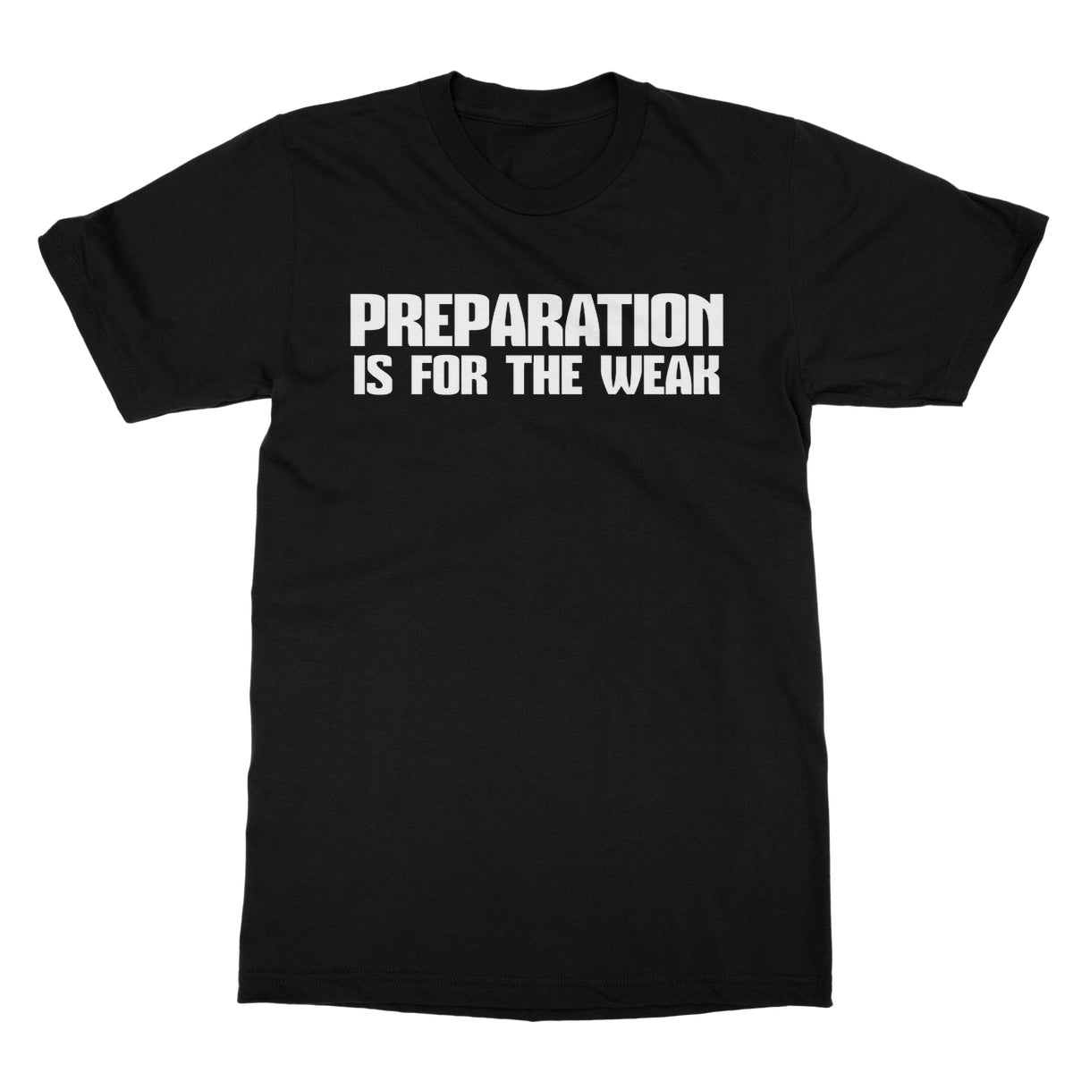 Preparation Is For The Weak T-Shirt - Black - Funny T-Shirt