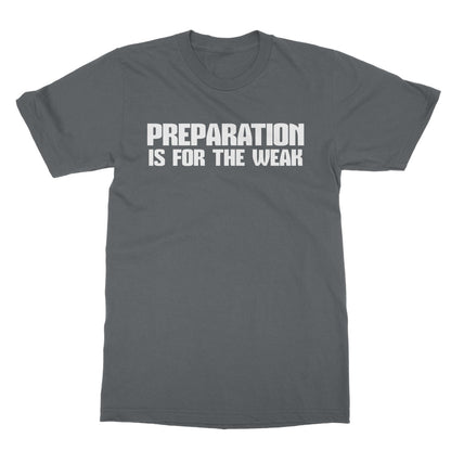 Preparation Is For The Weak T-Shirt - Charcoal - Funny T-Shirt