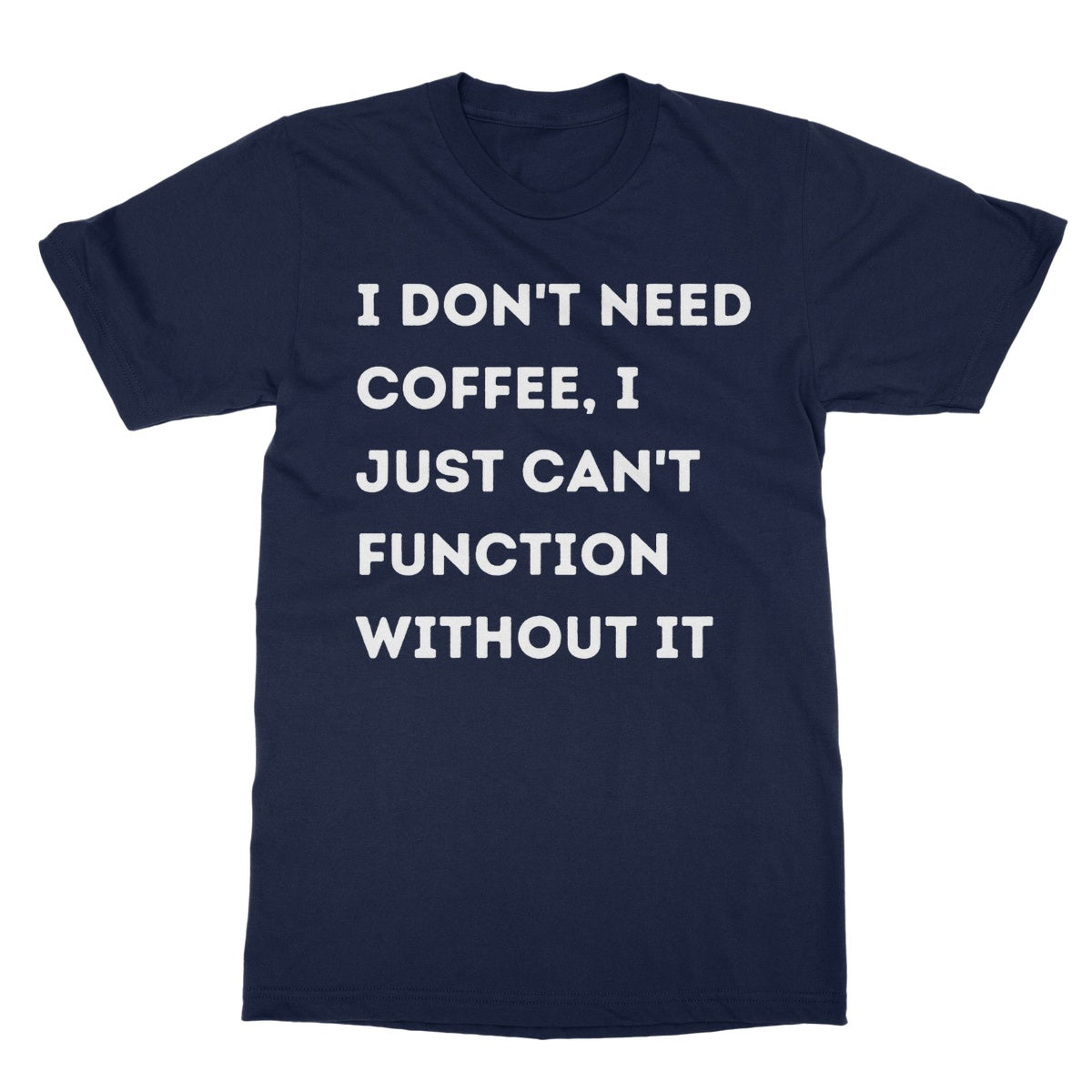 I can't function without coffee t shirt navy