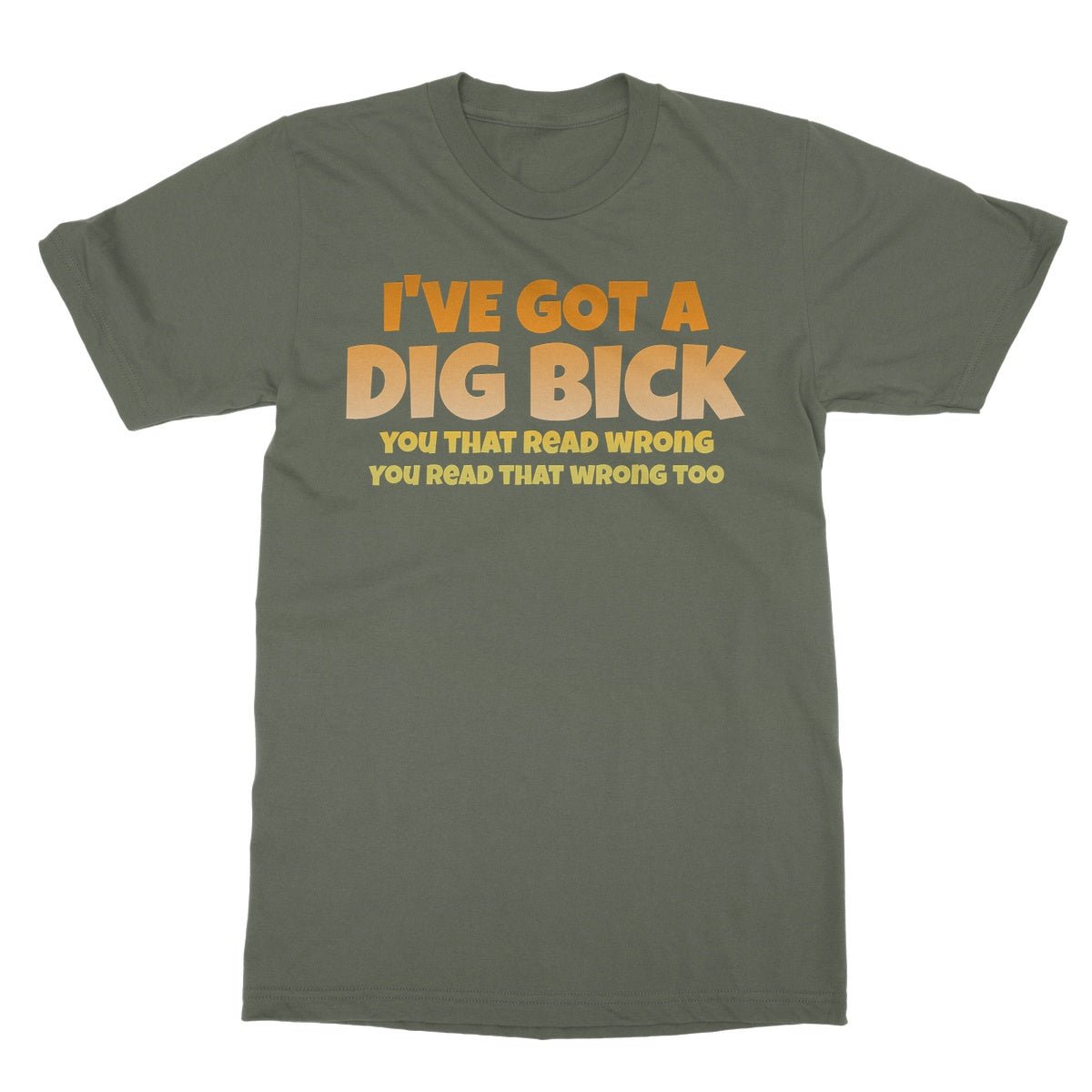 I've Got A Dig Bick T-Shirt - Military Green - Funny T-Shirt