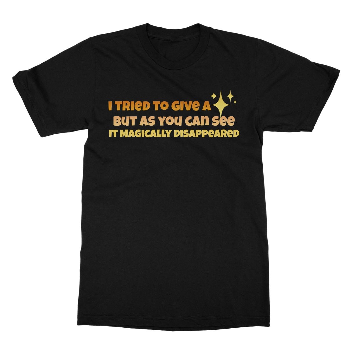 I Tried To Give A Fuck But It Disappeared T-Shirt - Black - Funny T-Shirt