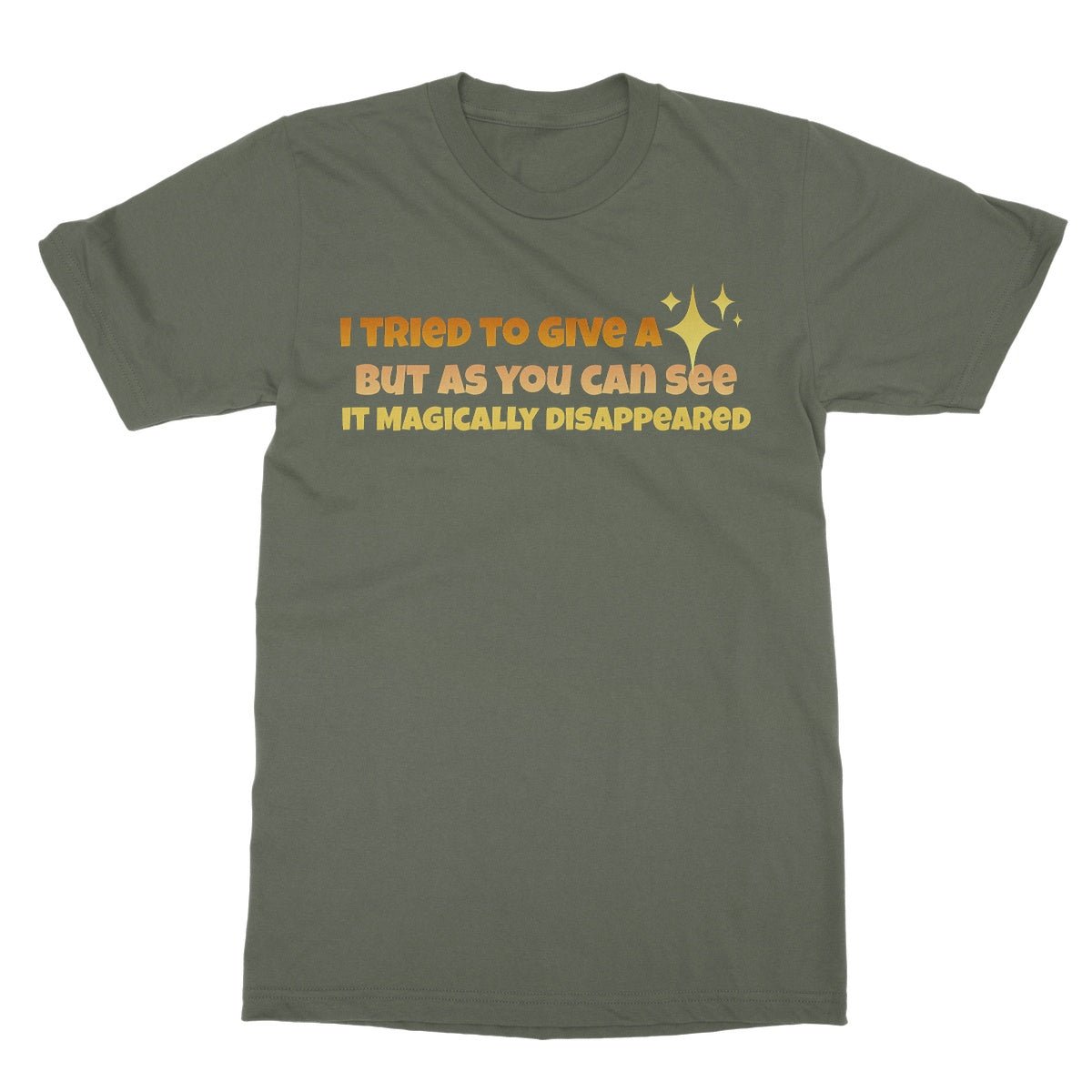 I Tried To Give A Fuck But It Disappeared T-Shirt - Military Green - Funny T-Shirt