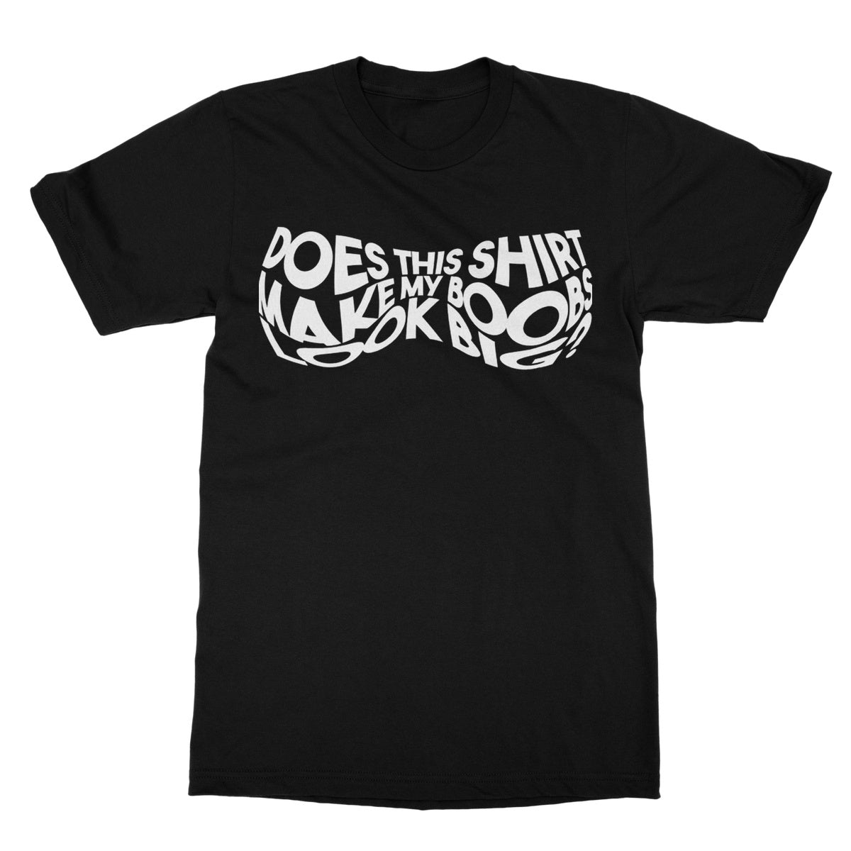 Does This Shirt Make My Boobs Look Big? T-Shirt - Black - Funny T-Shirt