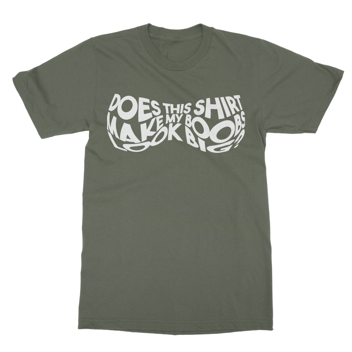 Does This Shirt Make My Boobs Look Big? T-Shirt - Military Green - Funny T-Shirt