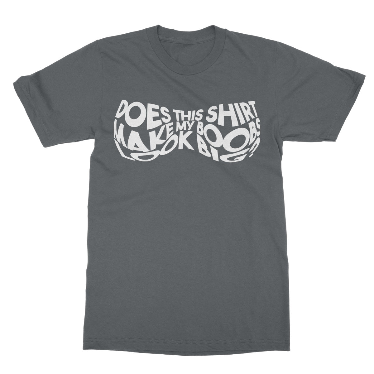 Does This Shirt Make My Boobs Look Big? T-Shirt - Charcoal - Funny T-Shirt