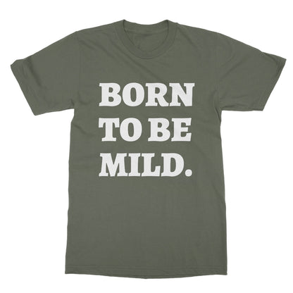 Born To Be Mild T-Shirt - Military Green - Funny T-Shirt