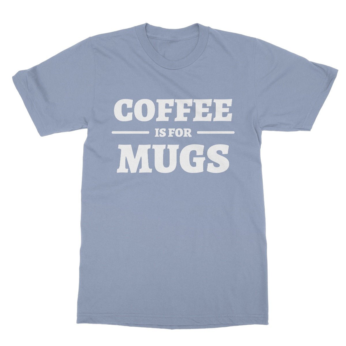 Coffee Is For Mugs T-Shirt - Light Blue - Funny T-Shirt