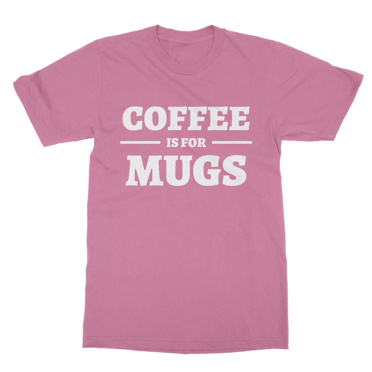 Coffee Is For Mugs T-Shirt - Azalea - Funny T-Shirt