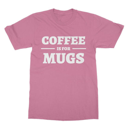 Coffee Is For Mugs T-Shirt - Azalea - Funny T-Shirt