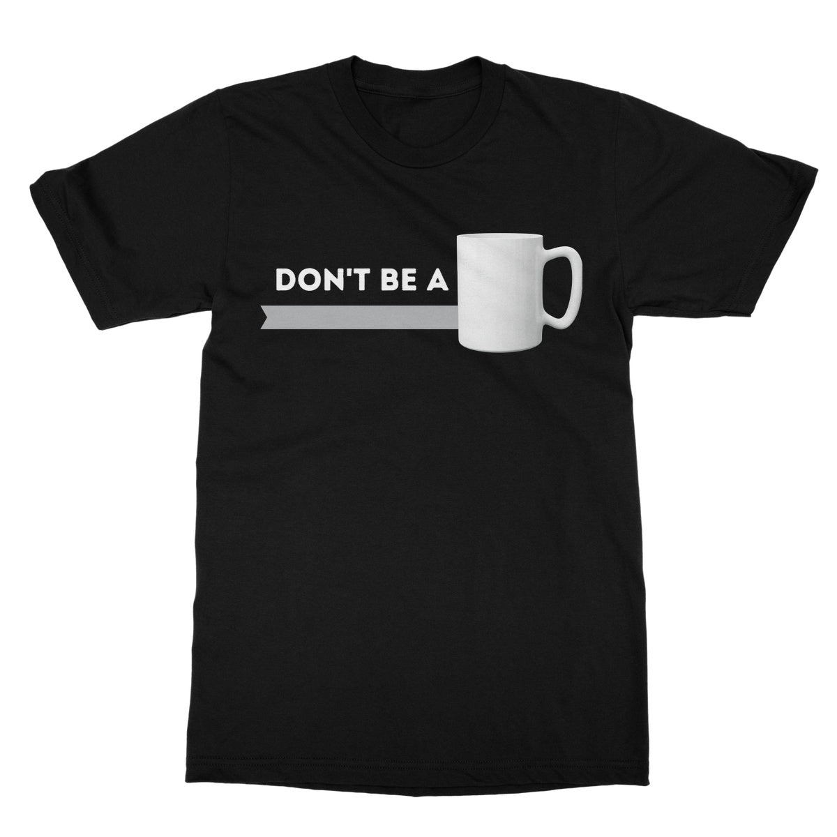 Don't Be A Mug T-Shirt - Black - Funny T-Shirt