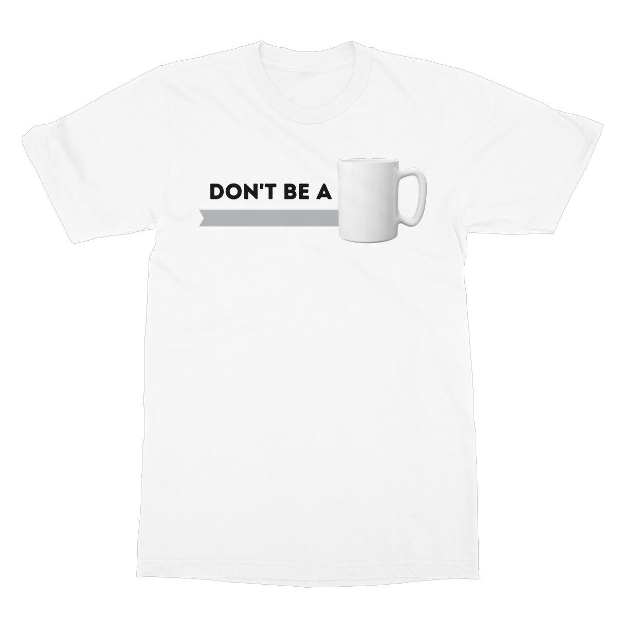 Don't Be A Mug T-Shirt - White - Funny T-Shirt