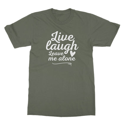 Live Laugh Leave Me Alone T-Shirt - Military Green - Funny T-Shirt