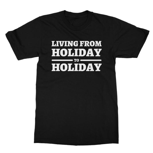 Living From Holiday To Holiday T-Shirt - Black - Funny T-Shirt