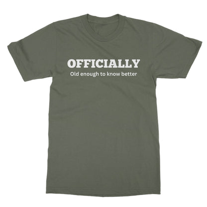 Officially Old Enough To Know Better T-Shirt - Military Green - Funny T-Shirt