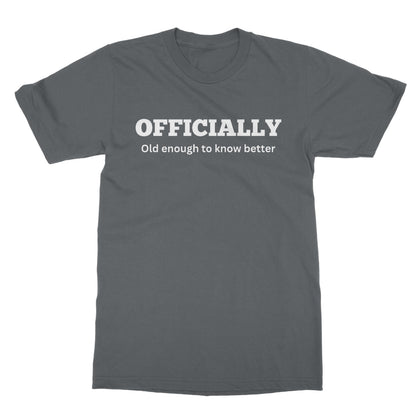 Officially Old Enough To Know Better T-Shirt - Charcoal - Funny T-Shirt