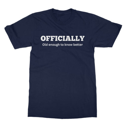 Officially Old Enough To Know Better T-Shirt - Navy - Funny T-Shirt