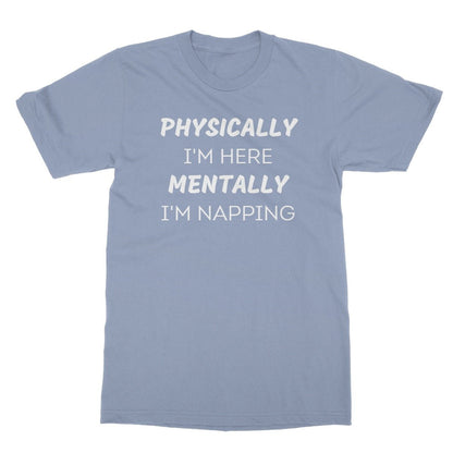 Physically I'm Here, Mentally I'm Napping T-Shirt - Light Blue - Funny T-Shirt