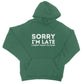 sorry I'm late I didn't want to come hoodie green