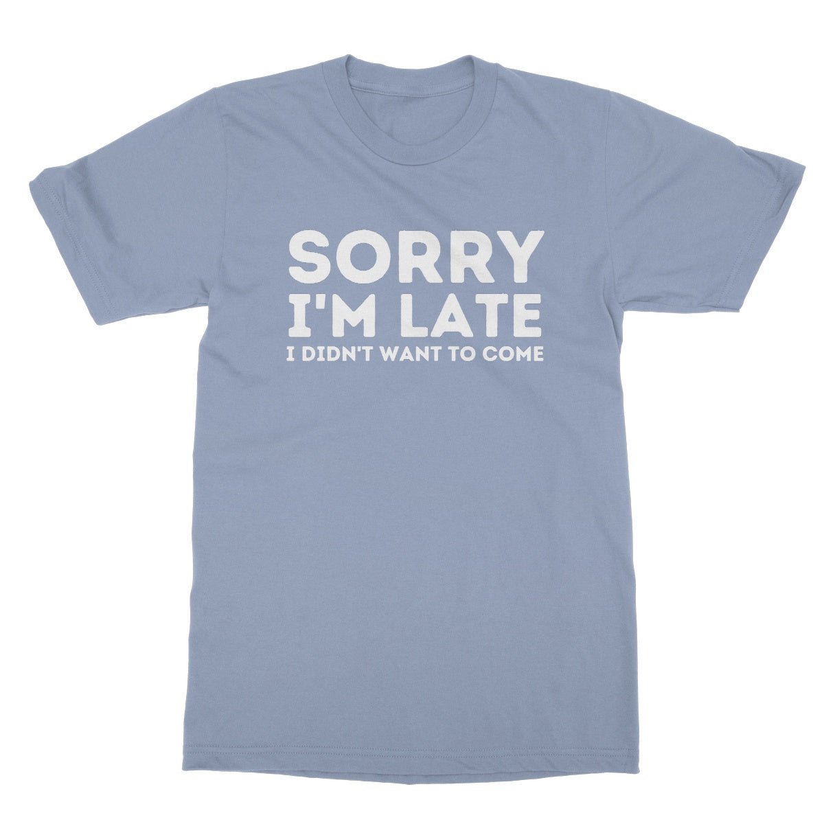 sorry I'm late I didn't want to come t shirt blue