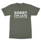 sorry I'm late I didn't want to come t shirt green