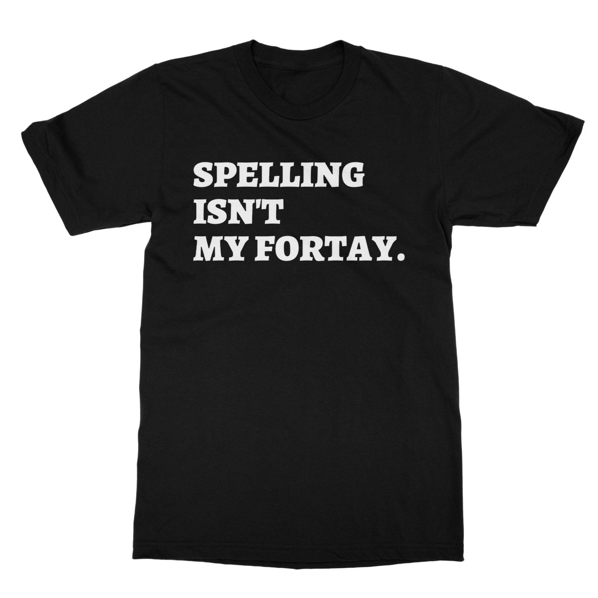 Spelling Isn't My Fortay T-Shirt - Black - Funny T-Shirt