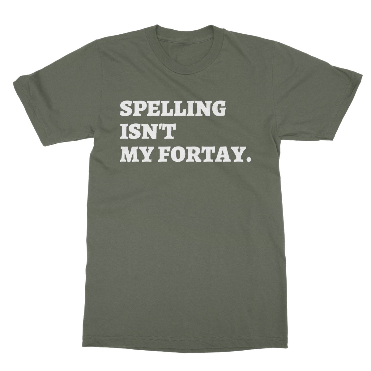 Spelling Isn't My Fortay T-Shirt - Military Green - Funny T-Shirt