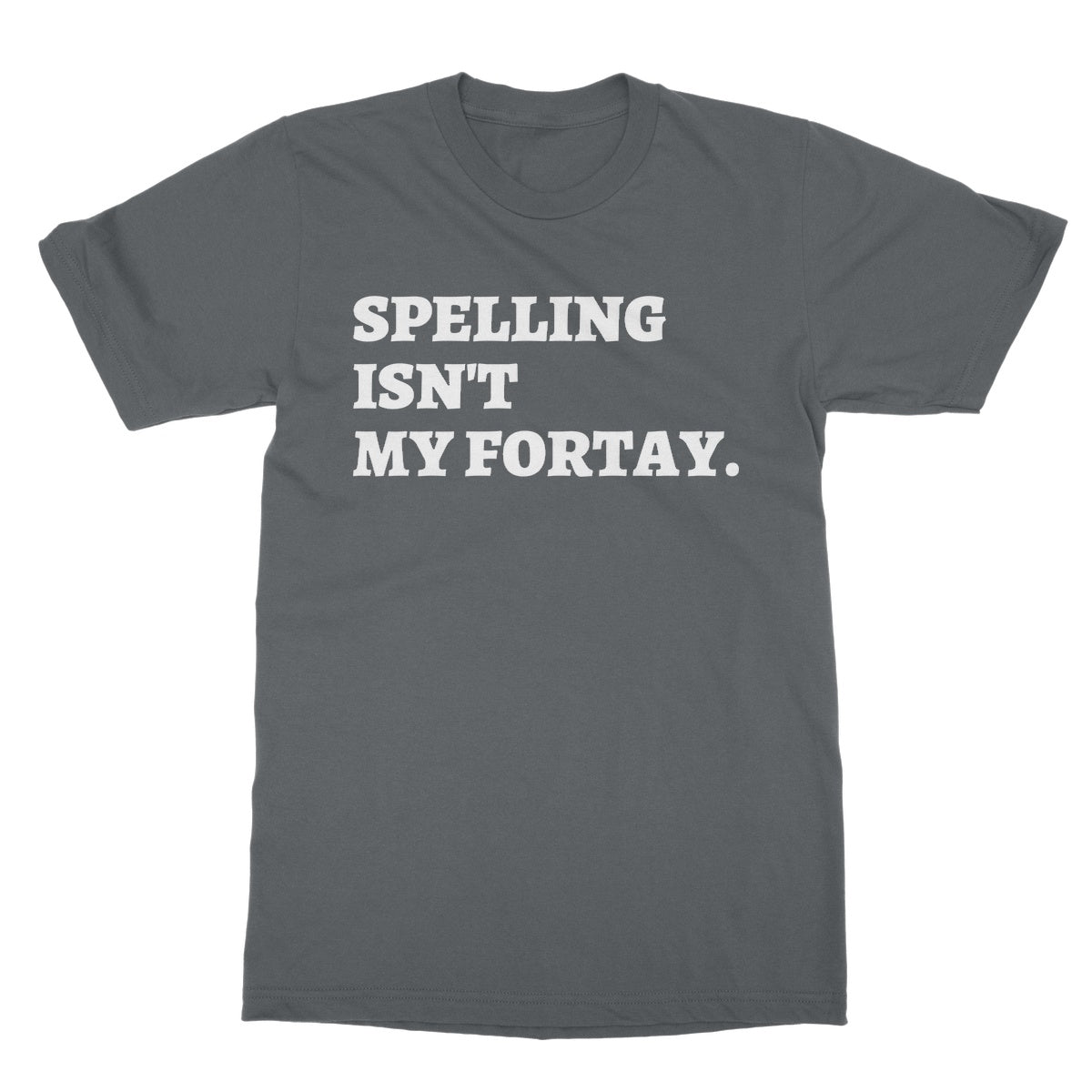 Spelling Isn't My Fortay T-Shirt - Charcoal - Funny T-Shirt