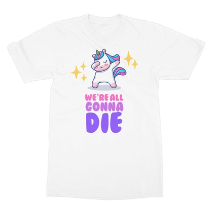 We're All Gonna Die T-Shirt - White - Funny T-Shirt